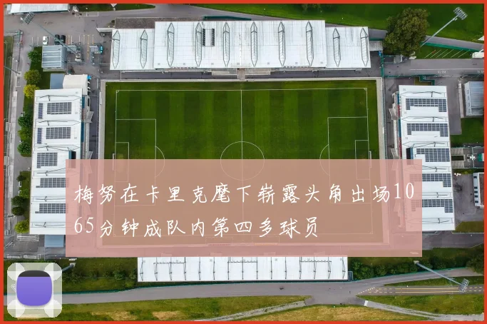 梅努在卡里克麾下崭露头角出场1065分钟成队内第四多球员